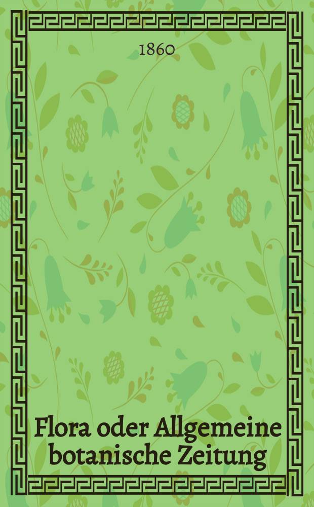 Flora oder Allgemeine botanische Zeitung : Hrsg. von der k. Bayer. botanischen Gesellschaft zu Regensburg. Jg.18(43) 1860, №30