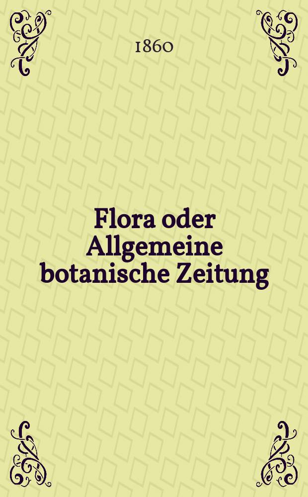 Flora oder Allgemeine botanische Zeitung : Hrsg. von der k. Bayer. botanischen Gesellschaft zu Regensburg. Jg.18(43) 1860, №35