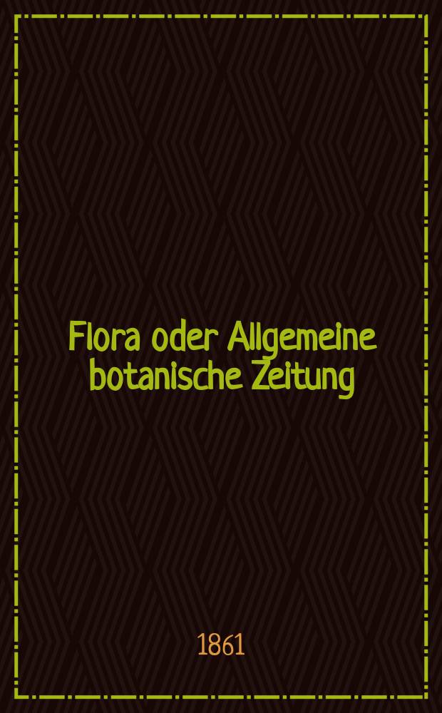 Flora oder Allgemeine botanische Zeitung : Hrsg. von der k. Bayer. botanischen Gesellschaft zu Regensburg. Jg.19(44) 1861, №15