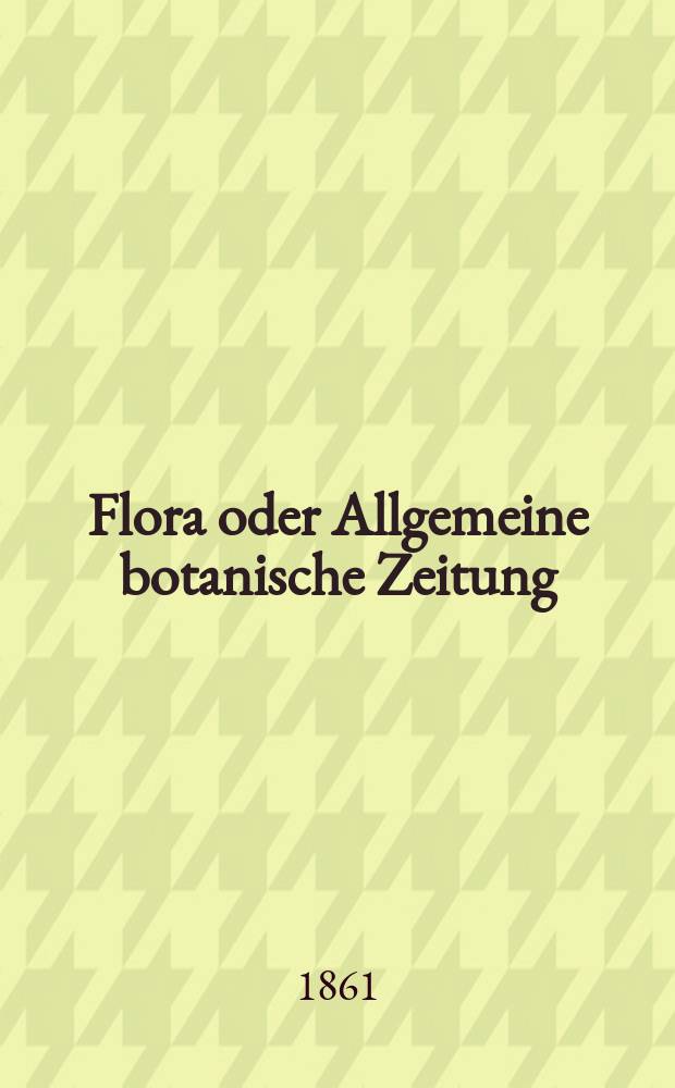Flora oder Allgemeine botanische Zeitung : Hrsg. von der k. Bayer. botanischen Gesellschaft zu Regensburg. Jg.19(44) 1861, №31