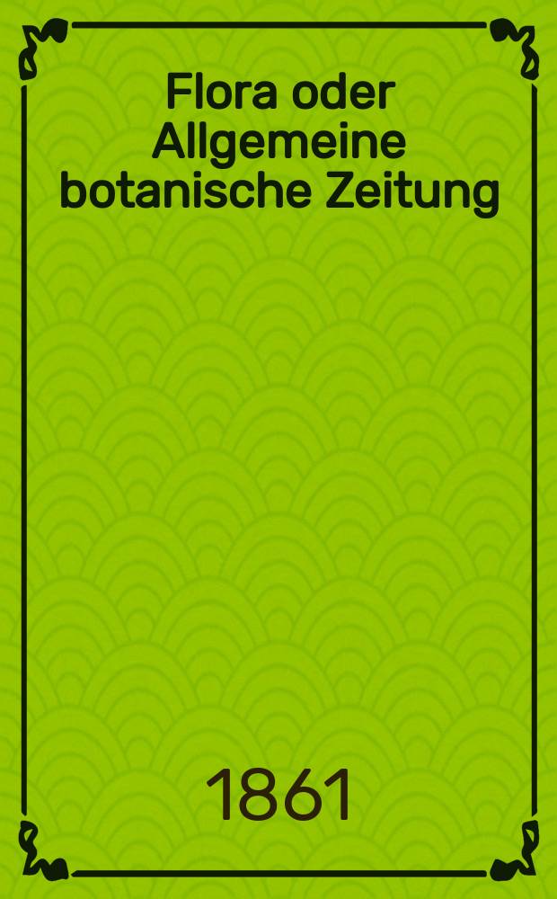 Flora oder Allgemeine botanische Zeitung : Hrsg. von der k. Bayer. botanischen Gesellschaft zu Regensburg. Jg.19(44) 1861, №41