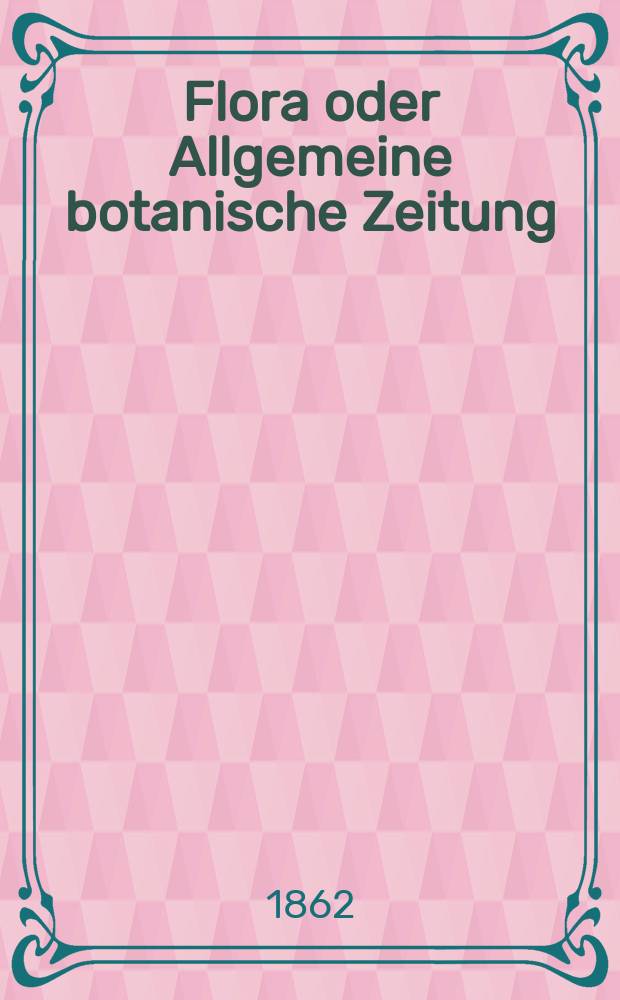 Flora oder Allgemeine botanische Zeitung : Hrsg. von der k. Bayer. botanischen Gesellschaft zu Regensburg. Jg.20(45) 1862, №23