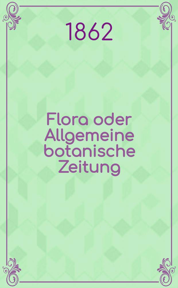 Flora oder Allgemeine botanische Zeitung : Hrsg. von der k. Bayer. botanischen Gesellschaft zu Regensburg. Jg.20(45) 1862, №26