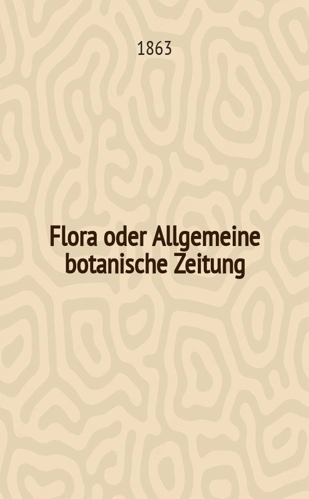 Flora oder Allgemeine botanische Zeitung : Hrsg. von der k. Bayer. botanischen Gesellschaft zu Regensburg. Jg.21(46) 1863, №6