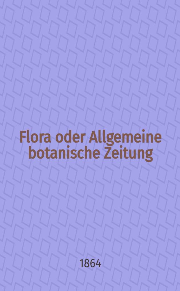 Flora oder Allgemeine botanische Zeitung : Hrsg. von der k. Bayer. botanischen Gesellschaft zu Regensburg. Jg.22(47) 1864, №13