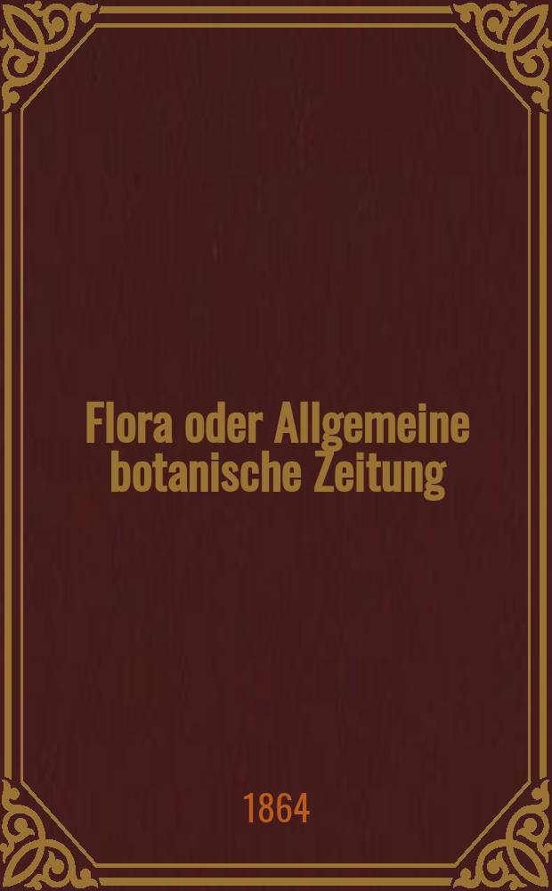 Flora oder Allgemeine botanische Zeitung : Hrsg. von der k. Bayer. botanischen Gesellschaft zu Regensburg. Jg.22(47) 1864, №24