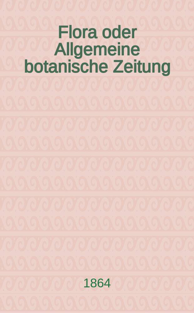 Flora oder Allgemeine botanische Zeitung : Hrsg. von der k. Bayer. botanischen Gesellschaft zu Regensburg. Jg.22(47) 1864, №36