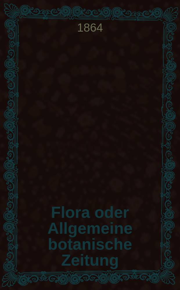 Flora oder Allgemeine botanische Zeitung : Hrsg. von der k. Bayer. botanischen Gesellschaft zu Regensburg. Jg.22(47) 1864, №37