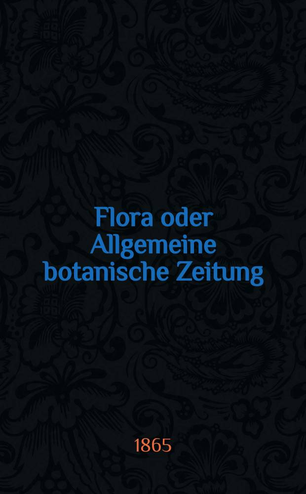 Flora oder Allgemeine botanische Zeitung : Hrsg. von der k. Bayer. botanischen Gesellschaft zu Regensburg. Jg.23(48) 1865, №20