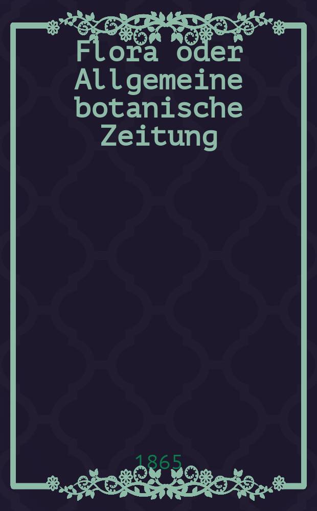 Flora oder Allgemeine botanische Zeitung : Hrsg. von der k. Bayer. botanischen Gesellschaft zu Regensburg. Jg.23(48) 1865, №31