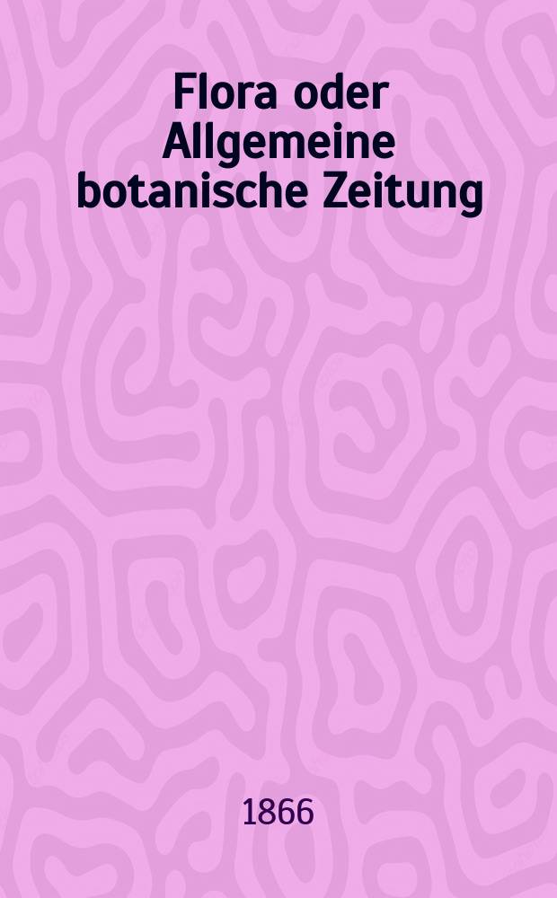 Flora oder Allgemeine botanische Zeitung : Hrsg. von der k. Bayer. botanischen Gesellschaft zu Regensburg. Jg.24(49) 1866, №6