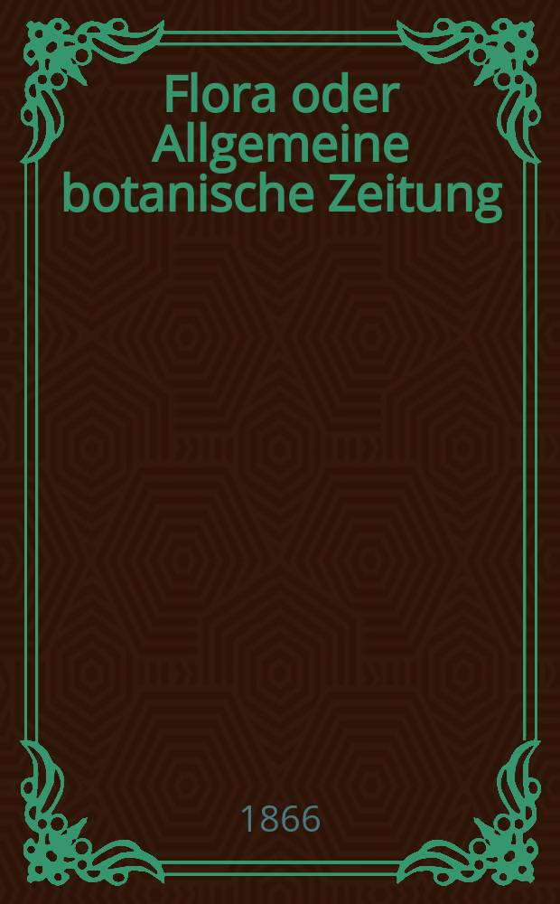 Flora oder Allgemeine botanische Zeitung : Hrsg. von der k. Bayer. botanischen Gesellschaft zu Regensburg. Jg.24(49) 1866, №22