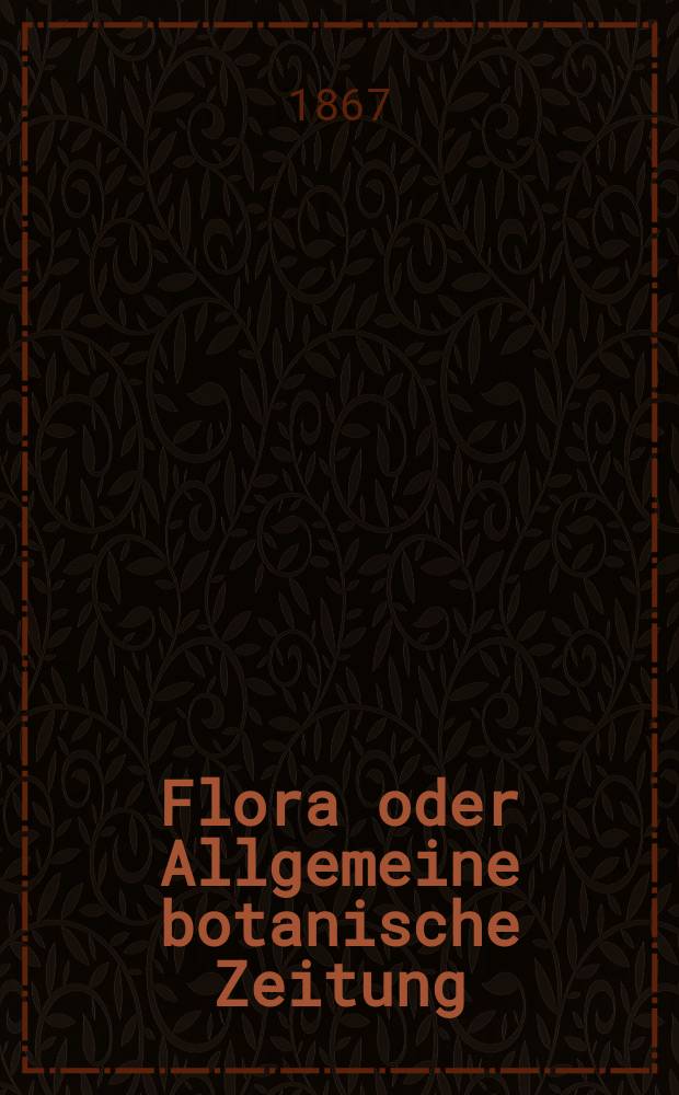 Flora oder Allgemeine botanische Zeitung : Hrsg. von der k. Bayer. botanischen Gesellschaft zu Regensburg. Jg.25(50) 1867, №8