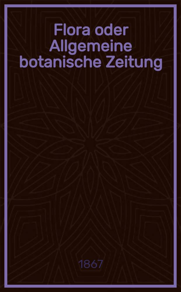 Flora oder Allgemeine botanische Zeitung : Hrsg. von der k. Bayer. botanischen Gesellschaft zu Regensburg. Jg.25(50) 1867, №11