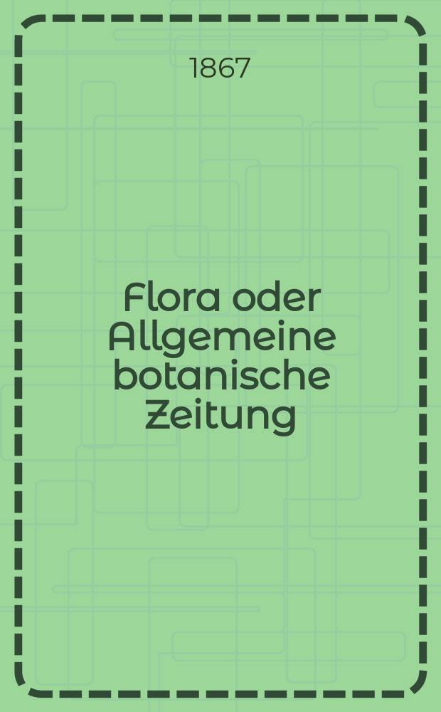 Flora oder Allgemeine botanische Zeitung : Hrsg. von der k. Bayer. botanischen Gesellschaft zu Regensburg. Jg.25(50) 1867, №33