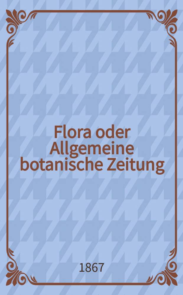 Flora oder Allgemeine botanische Zeitung : Hrsg. von der k. Bayer. botanischen Gesellschaft zu Regensburg. Jg.25(50) 1867, №36