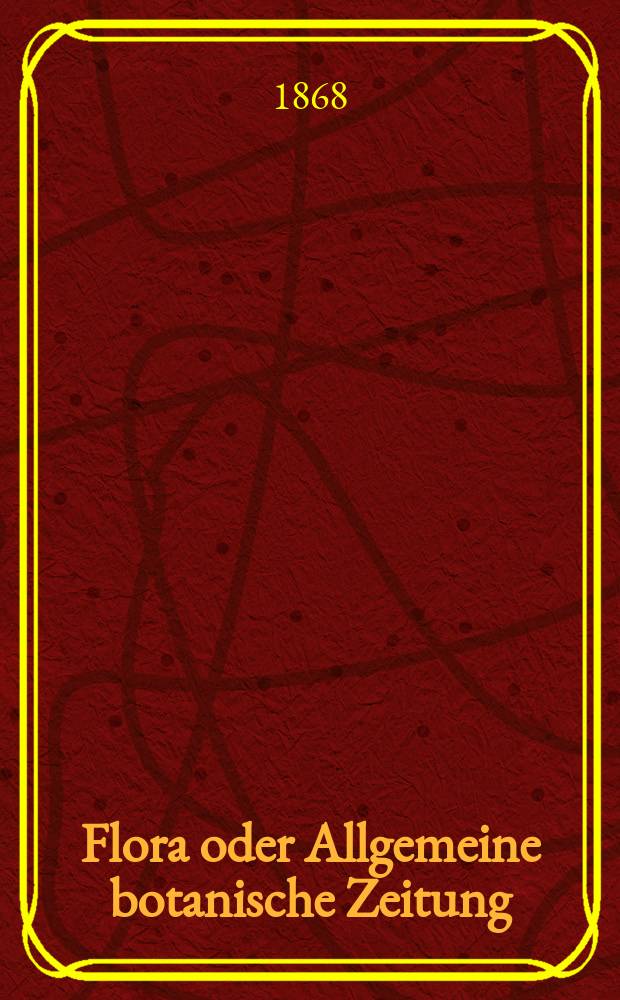 Flora oder Allgemeine botanische Zeitung : Hrsg. von der k. Bayer. botanischen Gesellschaft zu Regensburg. Jg.26(51) 1868, №21