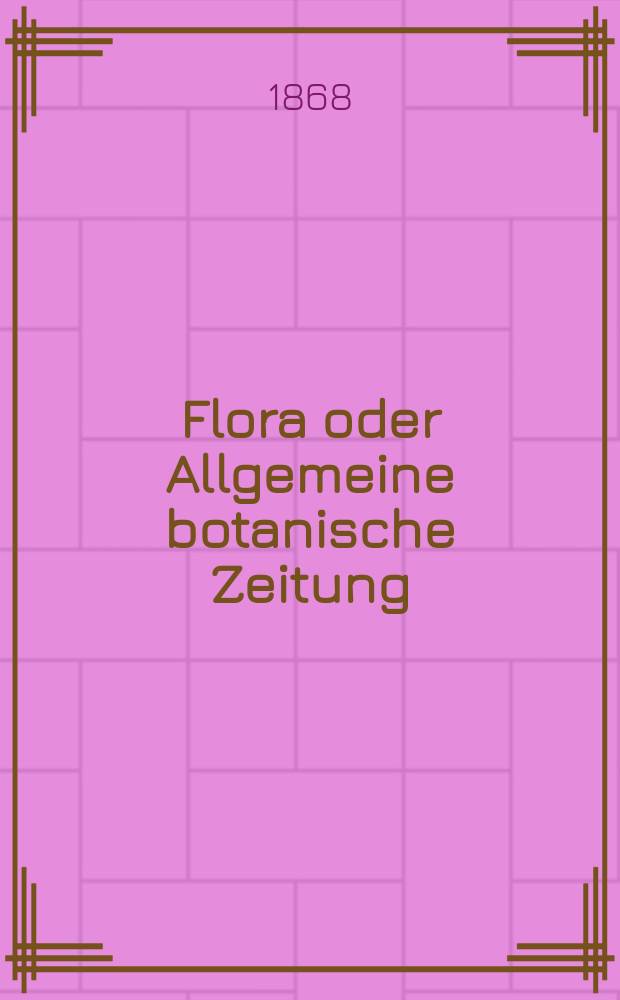 Flora oder Allgemeine botanische Zeitung : Hrsg. von der k. Bayer. botanischen Gesellschaft zu Regensburg. Jg.26(51) 1868, №24
