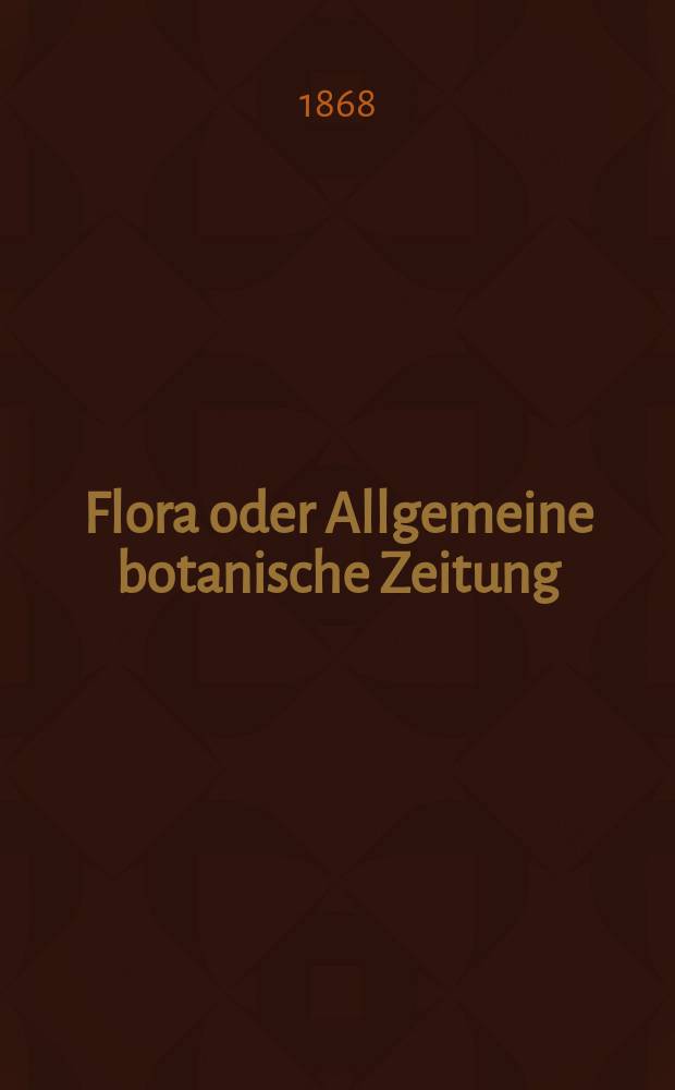 Flora oder Allgemeine botanische Zeitung : Hrsg. von der k. Bayer. botanischen Gesellschaft zu Regensburg. Jg.26(51) 1868, №31