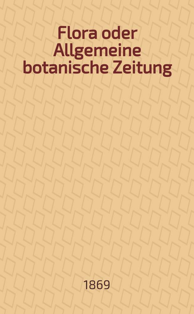 Flora oder Allgemeine botanische Zeitung : Hrsg. von der k. Bayer. botanischen Gesellschaft zu Regensburg. Jg.27(52) 1869, №11
