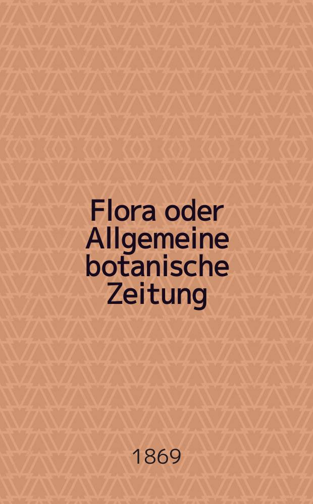Flora oder Allgemeine botanische Zeitung : Hrsg. von der k. Bayer. botanischen Gesellschaft zu Regensburg. Jg.27(52) 1869, №13