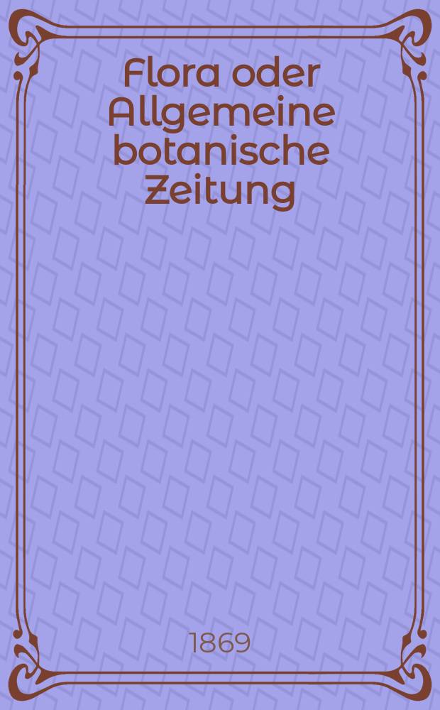 Flora oder Allgemeine botanische Zeitung : Hrsg. von der k. Bayer. botanischen Gesellschaft zu Regensburg. Jg.27(52) 1869, №33