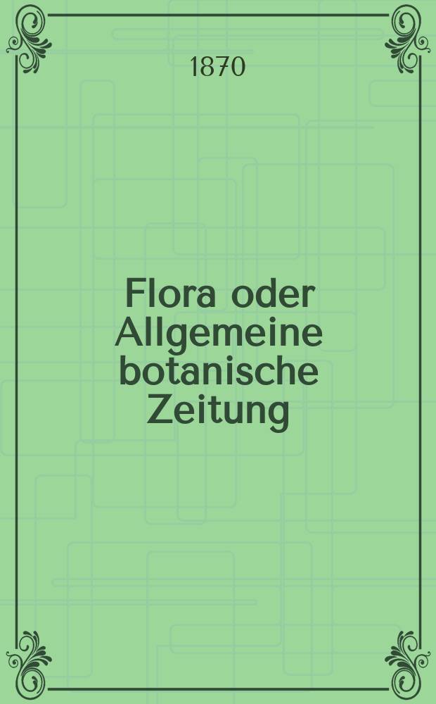 Flora oder Allgemeine botanische Zeitung : Hrsg. von der k. Bayer. botanischen Gesellschaft zu Regensburg. Jg.28(53) 1870, №23