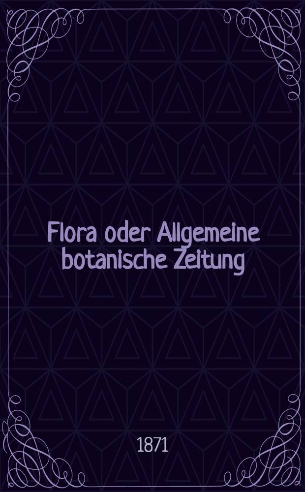 Flora oder Allgemeine botanische Zeitung : Hrsg. von der k. Bayer. botanischen Gesellschaft zu Regensburg. Jg.29(54) 1871, №12