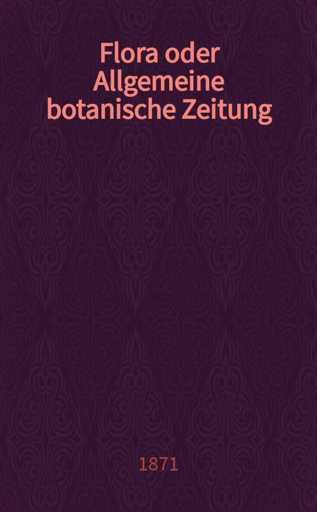 Flora oder Allgemeine botanische Zeitung : Hrsg. von der k. Bayer. botanischen Gesellschaft zu Regensburg. Jg.29(54) 1871, №17
