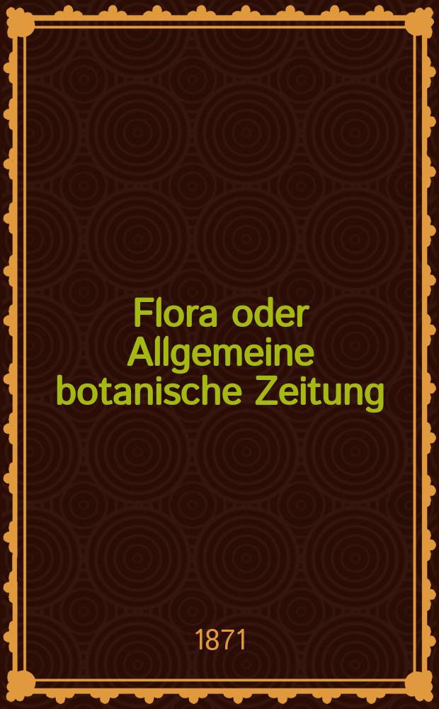 Flora oder Allgemeine botanische Zeitung : Hrsg. von der k. Bayer. botanischen Gesellschaft zu Regensburg. Jg.29(54) 1871, №24