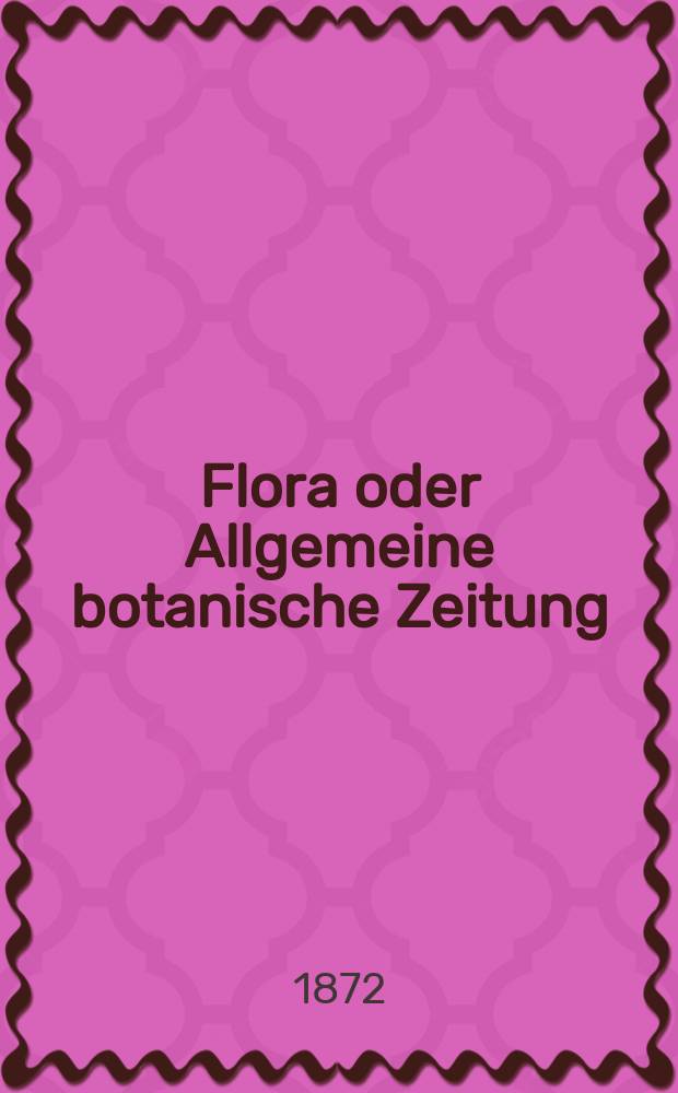 Flora oder Allgemeine botanische Zeitung : Hrsg. von der k. Bayer. botanischen Gesellschaft zu Regensburg. Jg.30(55) 1872, №7
