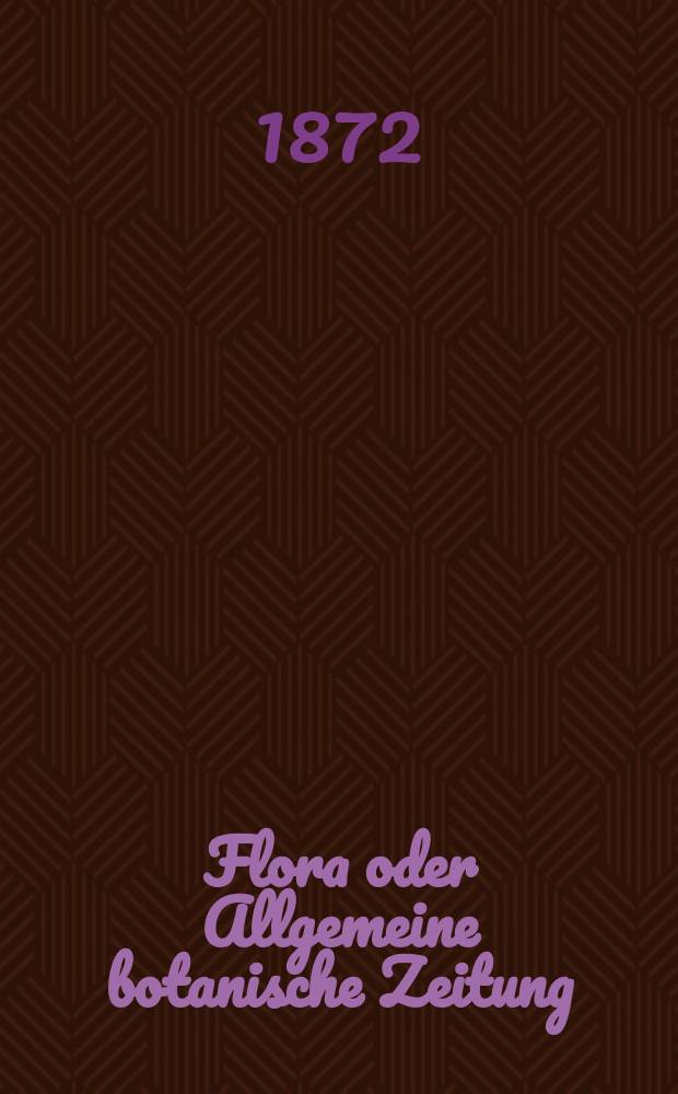 Flora oder Allgemeine botanische Zeitung : Hrsg. von der k. Bayer. botanischen Gesellschaft zu Regensburg. Jg.30(55) 1872, №11