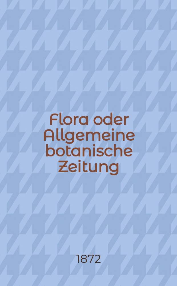 Flora oder Allgemeine botanische Zeitung : Hrsg. von der k. Bayer. botanischen Gesellschaft zu Regensburg. Jg.30(55) 1872, №17