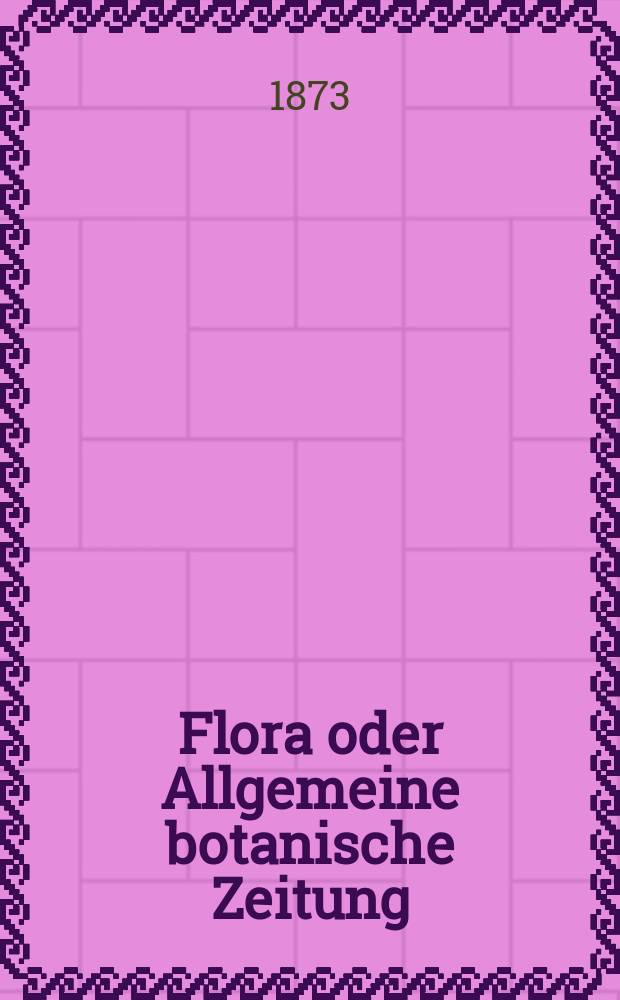 Flora oder Allgemeine botanische Zeitung : Hrsg. von der k. Bayer. botanischen Gesellschaft zu Regensburg. Jg.31(56) 1873, №12