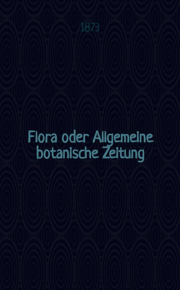 Flora oder Allgemeine botanische Zeitung : Hrsg. von der k. Bayer. botanischen Gesellschaft zu Regensburg. Jg.31(56) 1873, №15