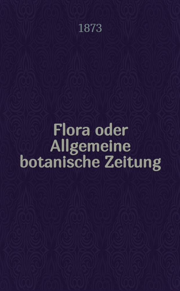 Flora oder Allgemeine botanische Zeitung : Hrsg. von der k. Bayer. botanischen Gesellschaft zu Regensburg. Jg.31(56) 1873, №19