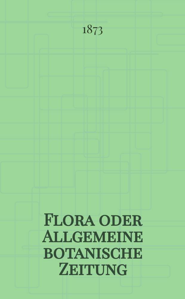 Flora oder Allgemeine botanische Zeitung : Hrsg. von der k. Bayer. botanischen Gesellschaft zu Regensburg. Jg.31(56) 1873, №22