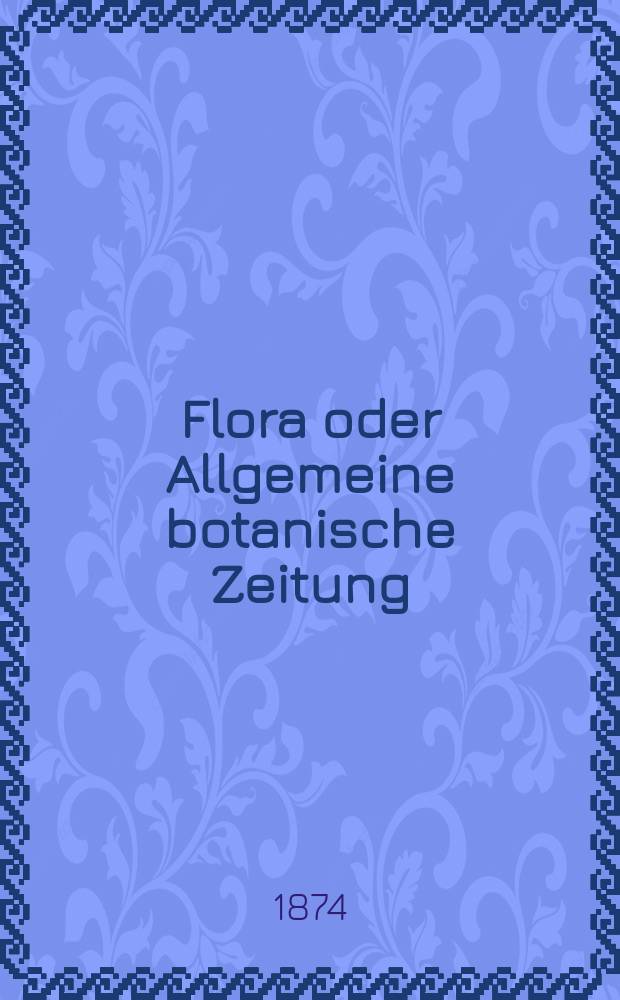 Flora oder Allgemeine botanische Zeitung : Hrsg. von der k. Bayer. botanischen Gesellschaft zu Regensburg. Jg.32(57) 1874, №15