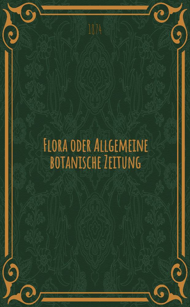 Flora oder Allgemeine botanische Zeitung : Hrsg. von der k. Bayer. botanischen Gesellschaft zu Regensburg. Jg.32(57) 1874, №27