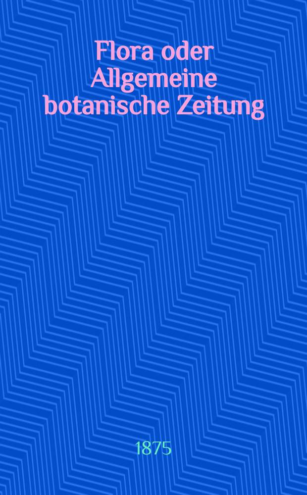 Flora oder Allgemeine botanische Zeitung : Hrsg. von der k. Bayer. botanischen Gesellschaft zu Regensburg. Jg.33(58) 1875, №4