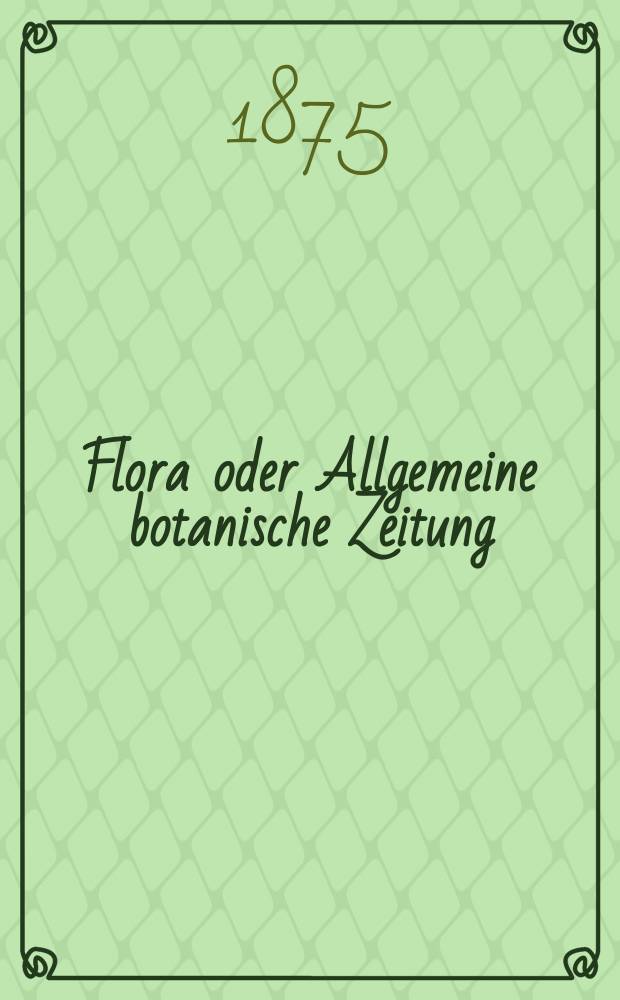 Flora oder Allgemeine botanische Zeitung : Hrsg. von der k. Bayer. botanischen Gesellschaft zu Regensburg. Jg.33(58) 1875, №9
