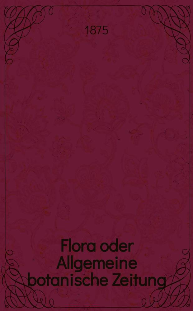 Flora oder Allgemeine botanische Zeitung : Hrsg. von der k. Bayer. botanischen Gesellschaft zu Regensburg. Jg.33(58) 1875, №35
