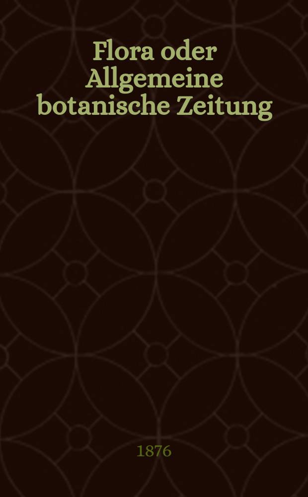 Flora oder Allgemeine botanische Zeitung : Hrsg. von der k. Bayer. botanischen Gesellschaft zu Regensburg. Jg.34(59) 1876, №9