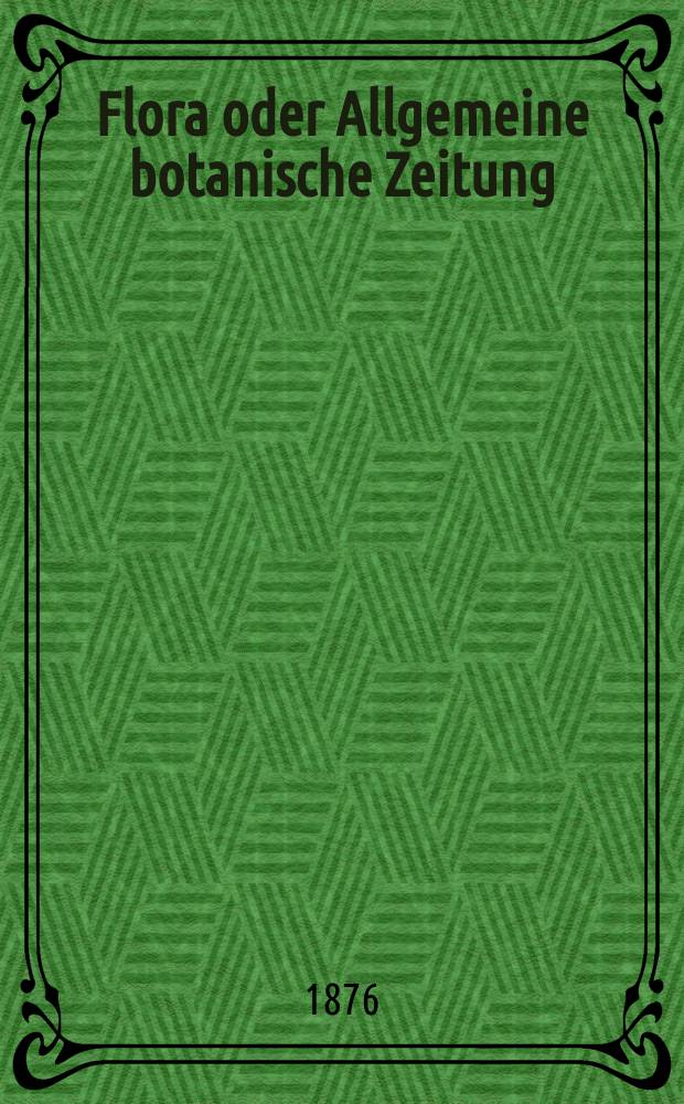 Flora oder Allgemeine botanische Zeitung : Hrsg. von der k. Bayer. botanischen Gesellschaft zu Regensburg. Jg.34(59) 1876, №12