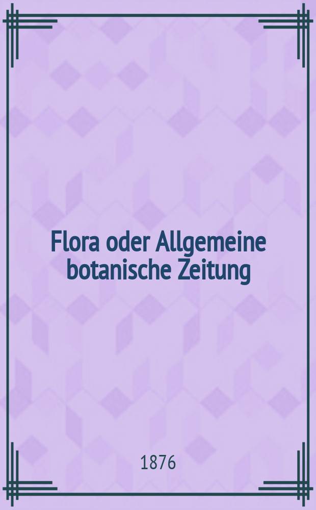 Flora oder Allgemeine botanische Zeitung : Hrsg. von der k. Bayer. botanischen Gesellschaft zu Regensburg. Jg.34(59) 1876, №22