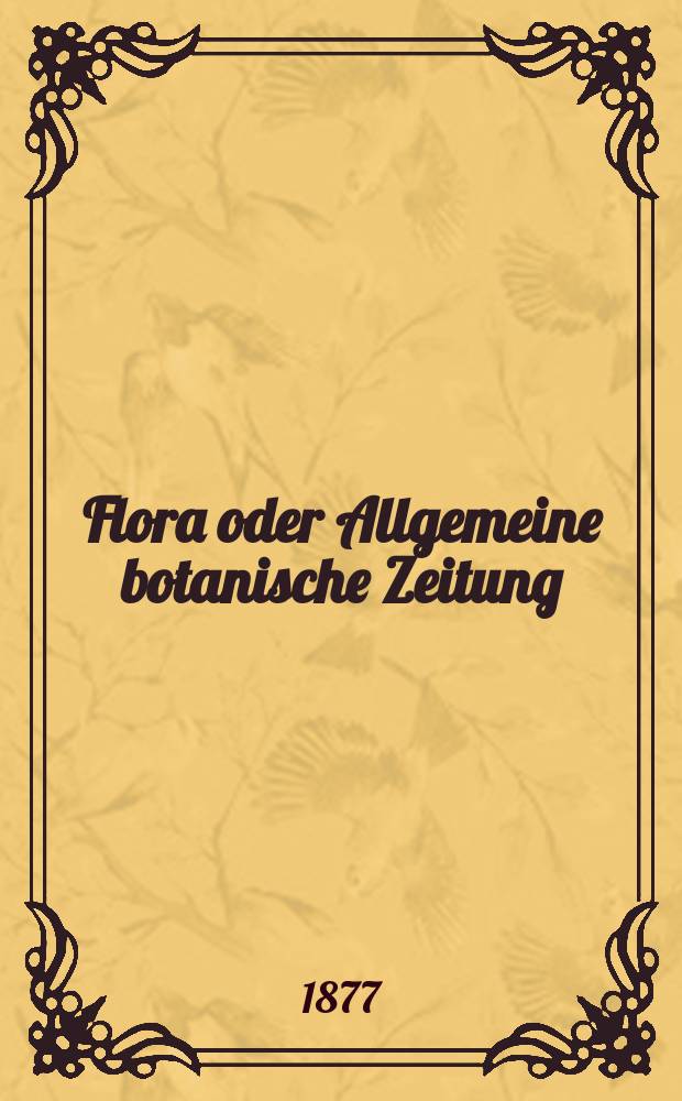 Flora oder Allgemeine botanische Zeitung : Hrsg. von der k. Bayer. botanischen Gesellschaft zu Regensburg. Jg.35(60) 1877, №24
