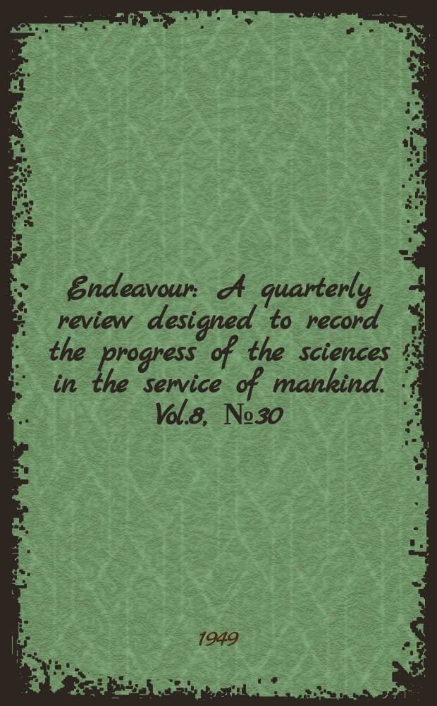 Endeavour : A quarterly review designed to record the progress of the sciences in the service of mankind. Vol.8, №30