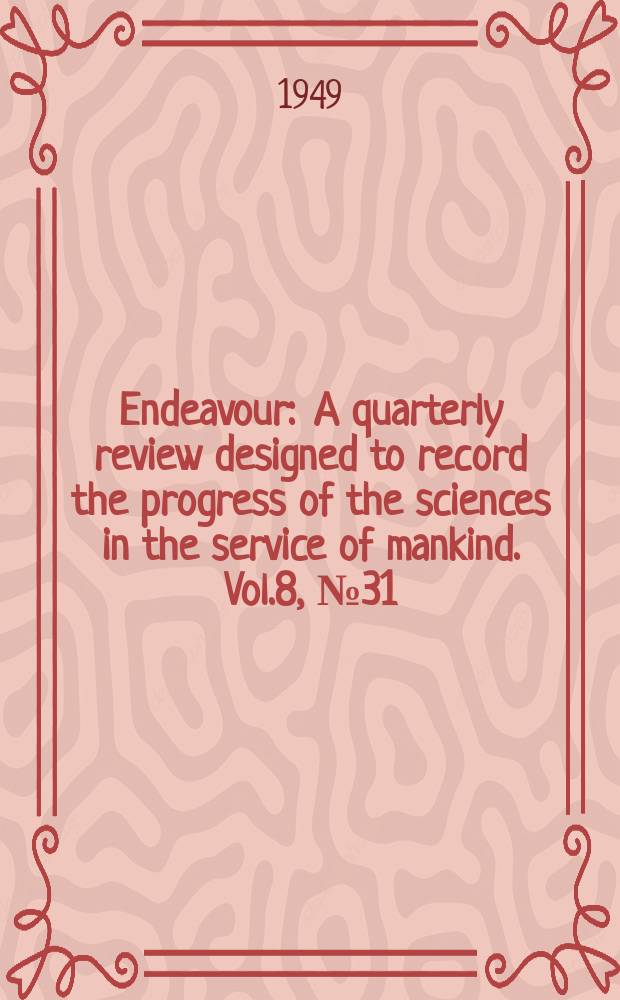Endeavour : A quarterly review designed to record the progress of the sciences in the service of mankind. Vol.8, №31