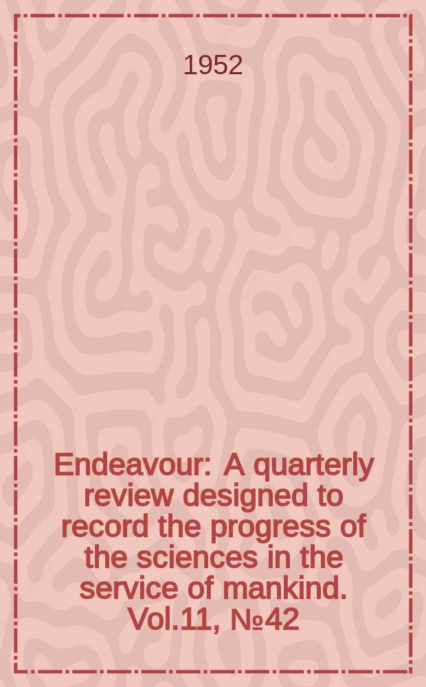 Endeavour : A quarterly review designed to record the progress of the sciences in the service of mankind. Vol.11, №42