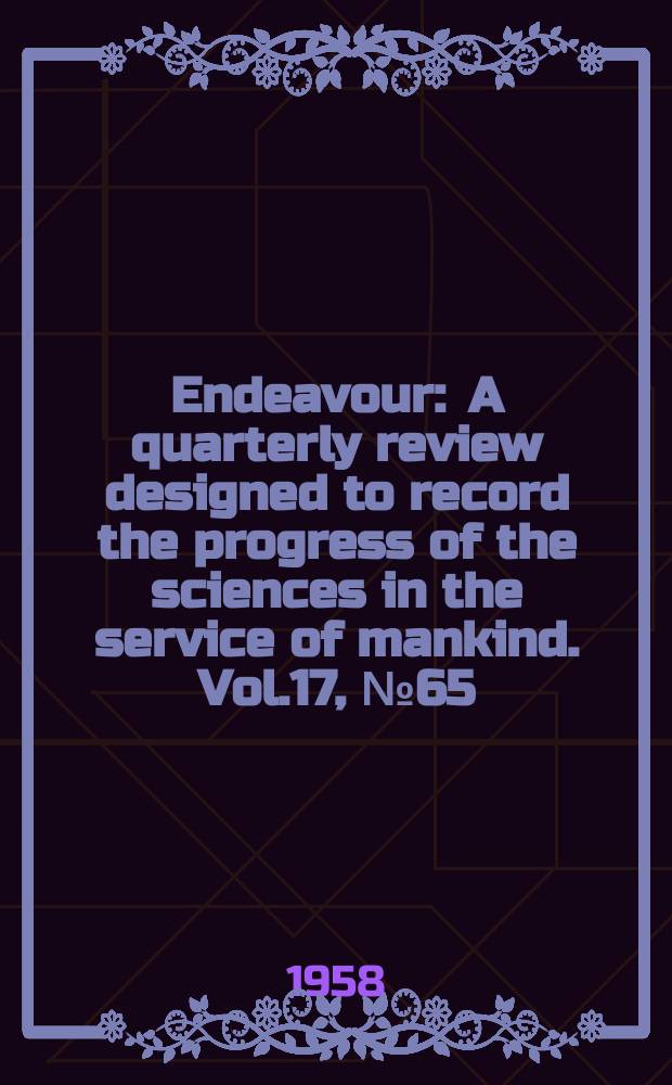 Endeavour : A quarterly review designed to record the progress of the sciences in the service of mankind. Vol.17, №65